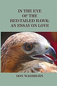 In the Eye of the Red-Tailed Hawk: An Essay on Love (Paperback)