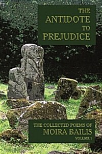 The Antidote to Prejudice: The Collected Poems of Moira Bailis (Paperback)