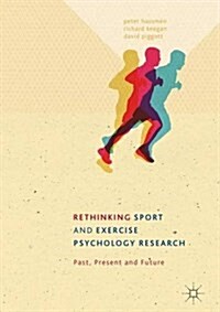 Rethinking Sport and Exercise Psychology Research : Past, Present and Future (Hardcover, 1st ed. 2016)