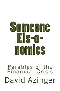 Someone Els-O-Nomics: Parables of the Financial Crisis (Paperback)