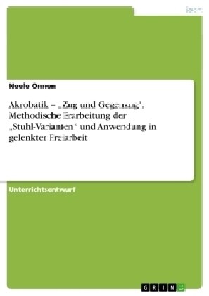 Akrobatik - Zug und Gegenzug: Methodische Erarbeitung der Stuhl-Varianten und Anwendung in gelenkter Freiarbeit (Paperback)