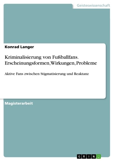 Kriminalisierung von Fu?allfans. Erscheinungsformen, Wirkungen, Probleme: Aktive Fans zwischen Stigmatisierung und Reaktanz (Paperback)