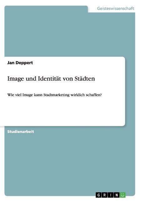 Image und Identit? von St?ten: Wie viel Image kann Stadtmarketing wirklich schaffen? (Paperback)
