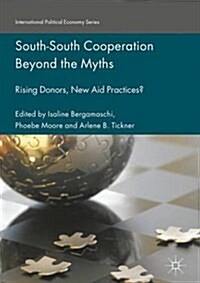 South-South Cooperation Beyond the Myths : Rising Donors, New Aid Practices? (Hardcover, 1st ed. 2017)