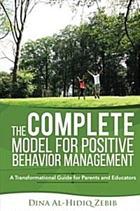 The Complete Model for Positive Behavior Management: A Transformational Guide for Parents and Educators (Paperback)