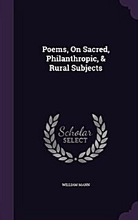 Poems, on Sacred, Philanthropic, & Rural Subjects (Hardcover)