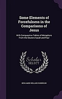 Some Elements of Forcefulness in the Comparisons of Jesus: With Comparative Tables of Metaphors from the Deutero-Isaiah and Paul (Hardcover)