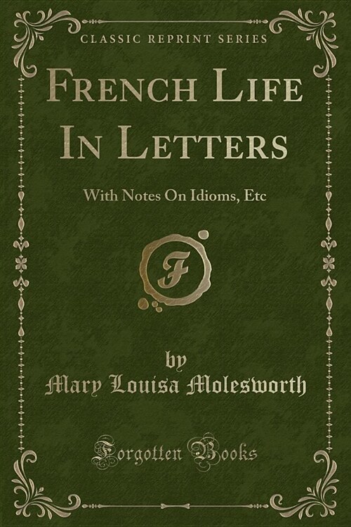 French Life in Letters: With Notes on Idioms, Etc (Classic Reprint) (Paperback)