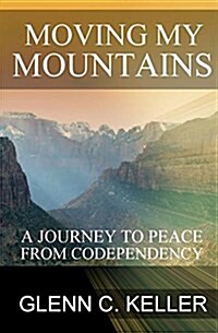 Moving My Mountains: A Journey to Peace from Codependency (Paperback)