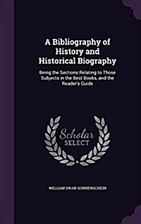 A Bibliography of History and Historical Biography: Being the Sections Relating to Those Subjects in the Best Books, and the Readers Guide (Hardcover)