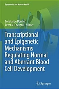 Transcriptional and Epigenetic Mechanisms Regulating Normal and Aberrant Blood Cell Development (Paperback, Softcover Repri)