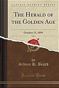 The Herald of the Golden Age, Vol. 4: October 15, 1899 (Classic Reprint) (Paperback)