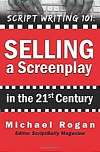 Selling a Screenplay in the 21st Century: Vol.5 of the Scriptbully Screenwriting Collection (Paperback)