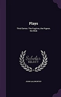 Plays: Third Series: The Fugitive, the Pigeon, the Mob (Hardcover)