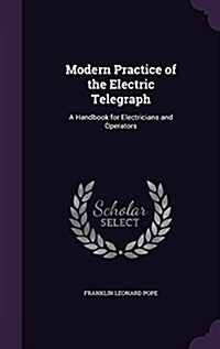 Modern Practice of the Electric Telegraph: A Handbook for Electricians and Operators (Hardcover)