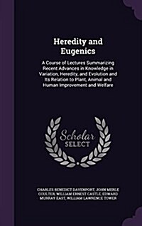 Heredity and Eugenics: A Course of Lectures Summarizing Recent Advances in Knowledge in Variation, Heredity, and Evolution and Its Relation t (Hardcover)