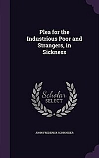Plea for the Industrious Poor and Strangers, in Sickness (Hardcover)