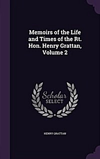 Memoirs of the Life and Times of the Rt. Hon. Henry Grattan, Volume 2 (Hardcover)