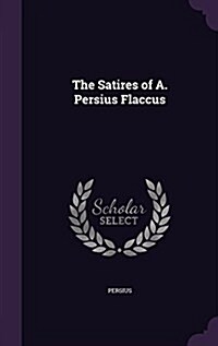The Satires of A. Persius Flaccus (Hardcover)