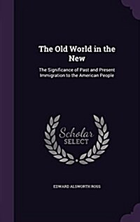 The Old World in the New: The Significance of Past and Present Immigration to the American People (Hardcover)