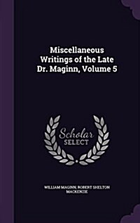 Miscellaneous Writings of the Late Dr. Maginn, Volume 5 (Hardcover)