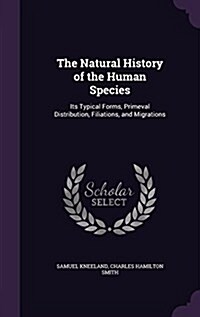 The Natural History of the Human Species: Its Typical Forms, Primeval Distribution, Filiations, and Migrations (Hardcover)