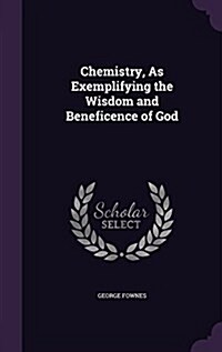 Chemistry, as Exemplifying the Wisdom and Beneficence of God (Hardcover)