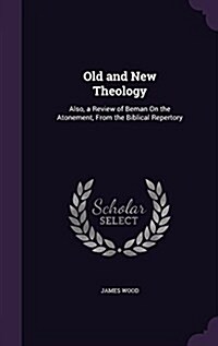 Old and New Theology: Also, a Review of Beman on the Atonement, from the Biblical Repertory (Hardcover)