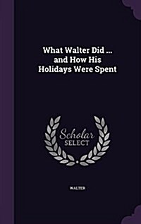 What Walter Did ... and How His Holidays Were Spent (Hardcover)