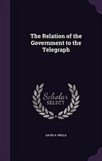 The Relation of the Government to the Telegraph (Hardcover)