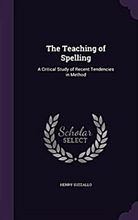 The Teaching of Spelling: A Critical Study of Recent Tendencies in Method (Hardcover)