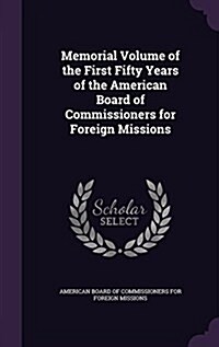 Memorial Volume of the First Fifty Years of the American Board of Commissioners for Foreign Missions (Hardcover)