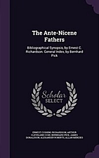The Ante-Nicene Fathers: Bibliographical Synopsis, by Ernest C. Richardson. General Index, by Bernhard Pick (Hardcover)