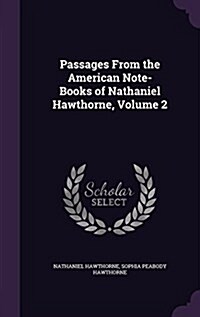 Passages from the American Note-Books of Nathaniel Hawthorne, Volume 2 (Hardcover)