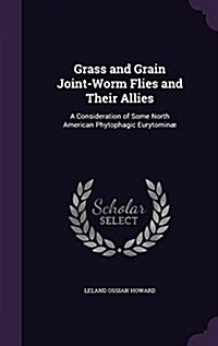 Grass and Grain Joint-Worm Flies and Their Allies: A Consideration of Some North American Phytophagic Eurytomin? (Hardcover)