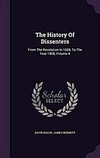 The History of Dissenters: From the Revolution in 1608, to the Year 1808, Volume 4 (Hardcover)