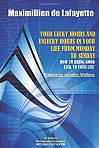 6th Edition. Your Lucky Hours and Unlucky Hours in Your Life from Monday to Sunday (Paperback)