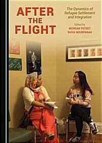 After the Flight: The Dynamics of Refugee Settlement and Integration (Hardcover)