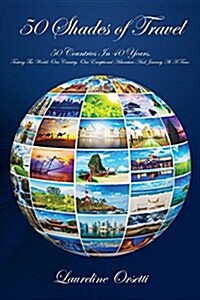 50 Shades of Travel: 50 Countries in 40 Years. Tasting the World; One Country, One Exceptional Adventure and Journey at a Time. (Paperback)