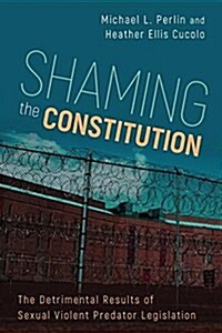 Shaming the Constitution: The Detrimental Results of Sexual Violent Predator Legislation (Hardcover)