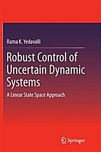 Robust Control of Uncertain Dynamic Systems: A Linear State Space Approach (Paperback, Softcover Repri)