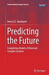 Predicting the Future: Completing Models of Observed Complex Systems (Paperback, Softcover Repri)