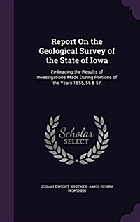 Report on the Geological Survey of the State of Iowa: Embracing the Results of Investigations Made During Portions of the Years 1855, 56 & 57 (Hardcover)