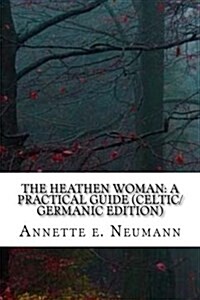 The Heathen Woman: A Practical Guide (Celtic/Germanic Edition) (Paperback)