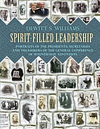 Spirit-Filled Leadership: Portraits of the Presidents, Secretaries and Treasurers of the General Conference of Seventh-Day Adventists (Paperback)