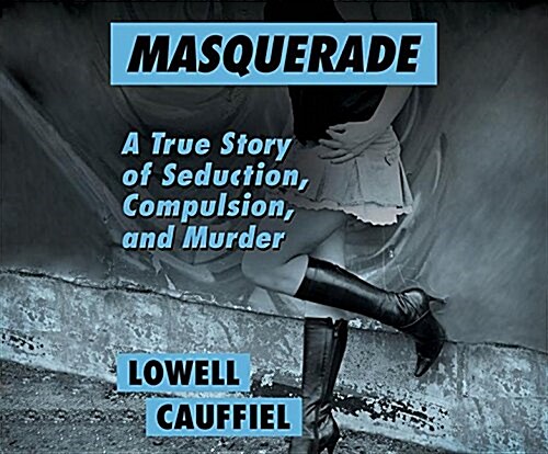 Masquerade: A True Story of Seduction, Compulsion, and Murder (Audio CD)