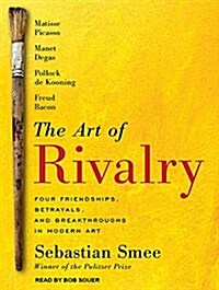 The Art of Rivalry: Four Friendships, Betrayals, and Breakthroughs in Modern Art (Audio CD)
