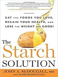 The Starch Solution: Eat the Foods You Love, Regain Your Health, and Lose the Weight for Good! (MP3 CD)