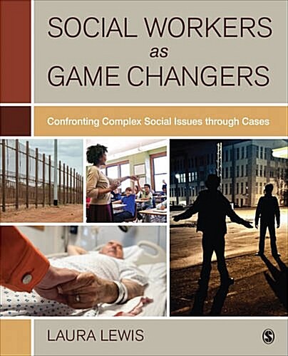 Social Workers as Game Changers: Confronting Complex Social Issues Through Cases (Paperback)