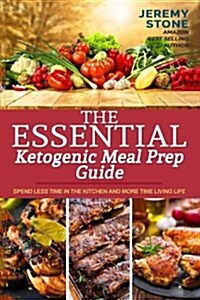 The Essential Ketogenic Meal Prep Guide: Spend Less Time in the Kitchen and More Time Living Life (Paperback)